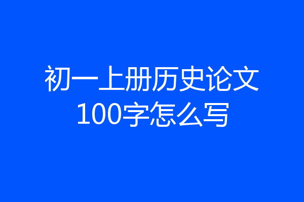 初一上册历史论文100字怎么写