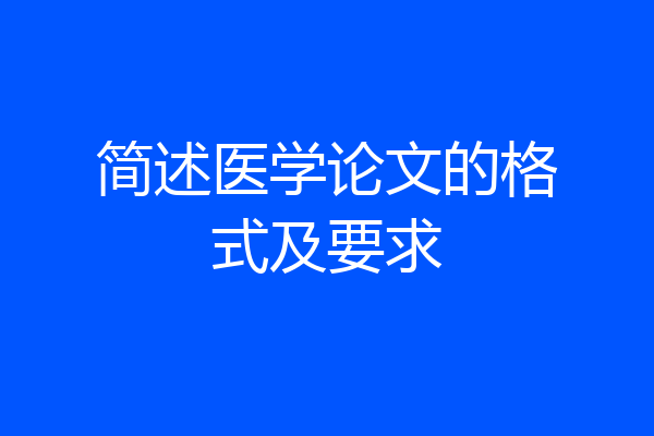 简述医学论文的格式及要求