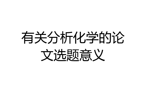 有关分析化学的论文选题意义