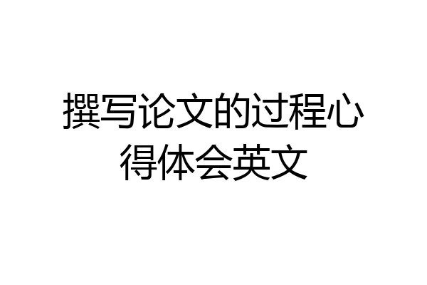 撰写论文的过程心得体会英文