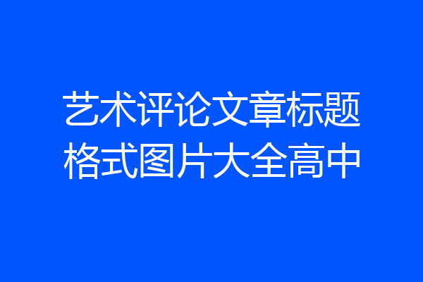 艺术评论文章标题格式图片大全高中
