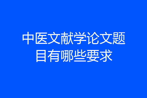 中医文献学论文题目有哪些要求