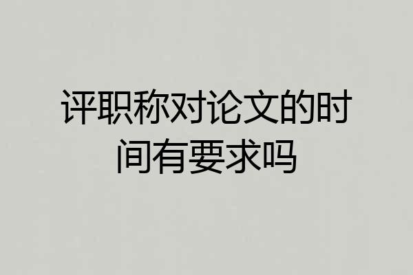 评职称对论文的时间有要求吗