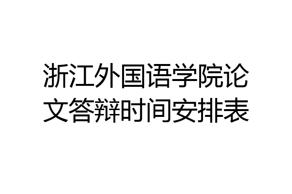 浙江外国语学院论文答辩时间安排表