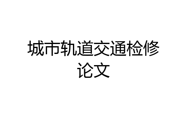 城市轨道交通检修论文