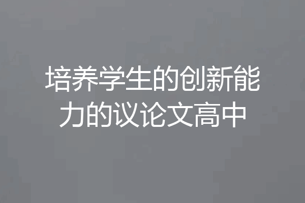 培养学生的创新能力的议论文高中