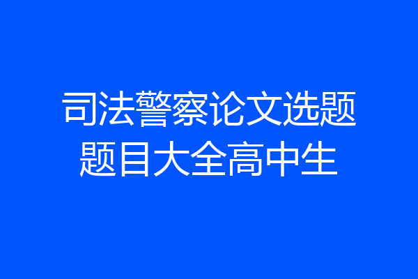 司法警察论文选题题目大全高中生