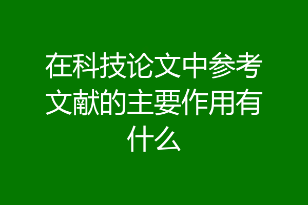 在科技论文中参考文献的主要作用有什么