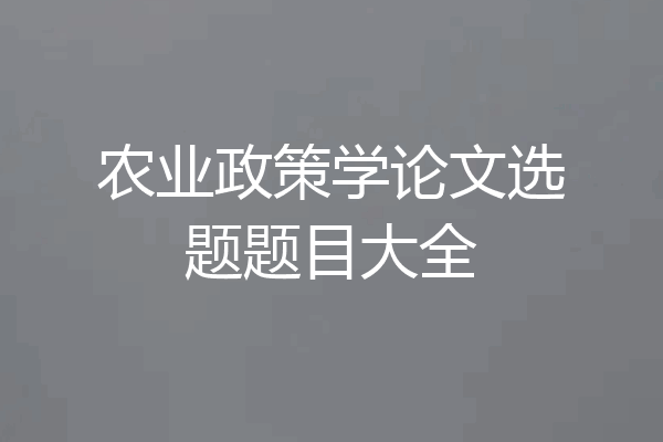 农业政策学论文选题题目大全