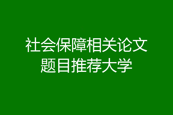 社会保障相关论文题目推荐大学