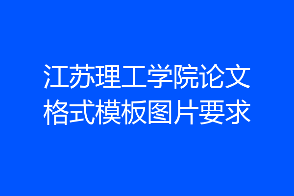 江苏理工学院论文格式模板图片要求