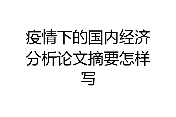 疫情下的国内经济分析论文摘要怎样写