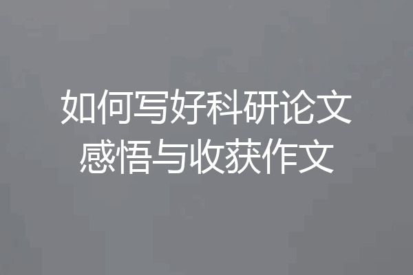 如何写好科研论文感悟与收获作文