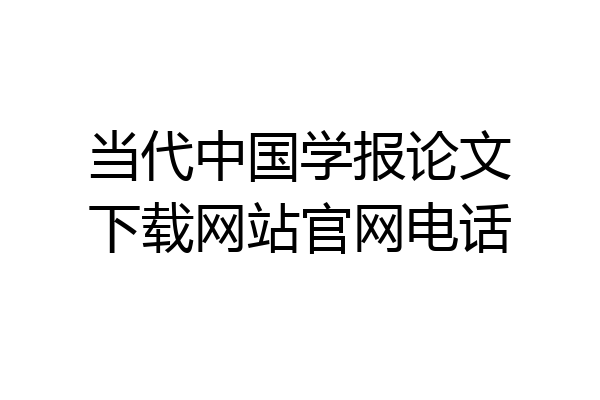 当代中国学报论文下载网站官网电话