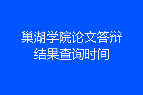 巢湖学院论文答辩结果查询时间