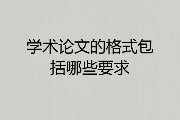 学术论文的格式包括哪些要求