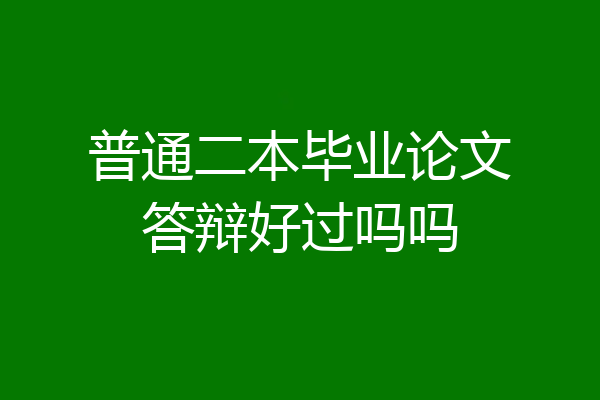 普通二本毕业论文答辩好过吗吗