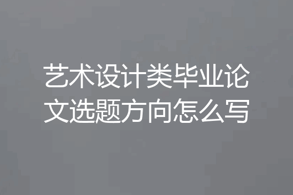 艺术设计类毕业论文选题方向怎么写