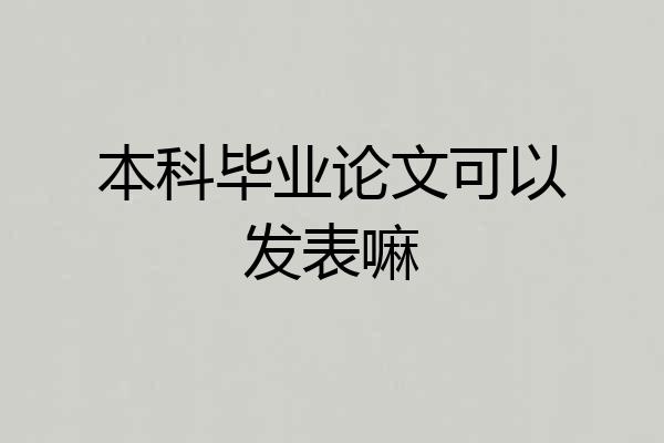 本科毕业论文可以发表嘛