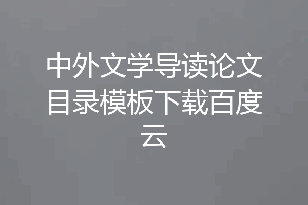 中外文学导读论文目录模板下载百度云