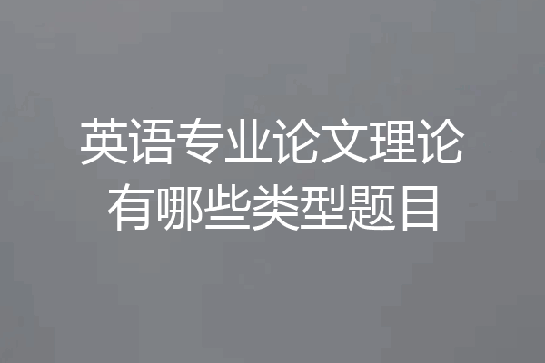 英语专业论文理论有哪些类型题目