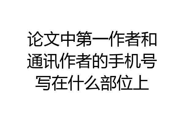 论文中第一作者和通讯作者的手机号写在什么部位上