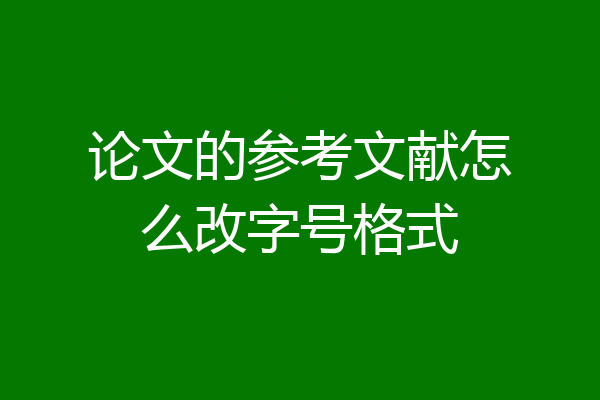 论文的参考文献怎么改字号格式