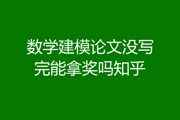 数学建模论文没写完能拿奖吗知乎