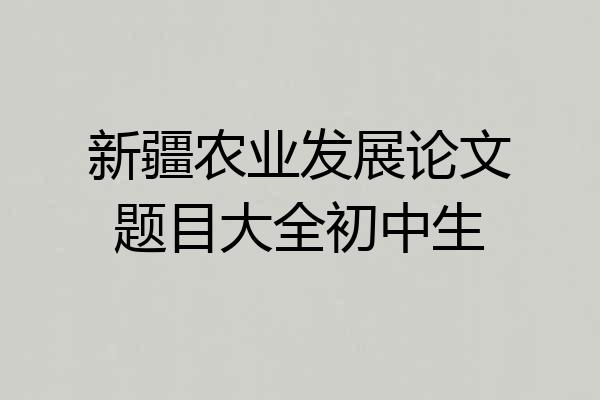 新疆农业发展论文题目大全初中生
