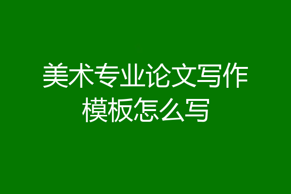 美术专业论文写作模板怎么写