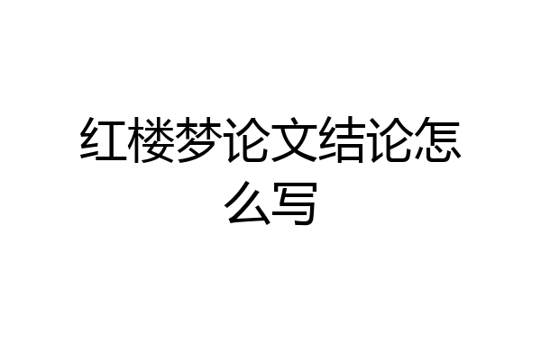 红楼梦论文结论怎么写