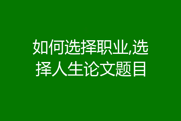 如何选择职业,选择人生论文题目