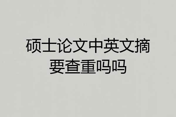 硕士论文中英文摘要查重吗吗