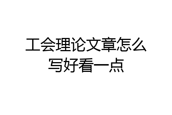工会理论文章怎么写好看一点