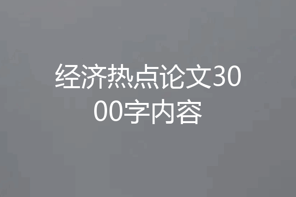 经济热点论文3000字内容