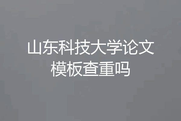 山东科技大学论文模板查重吗