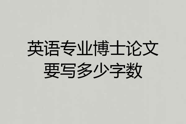 英语专业博士论文要写多少字数