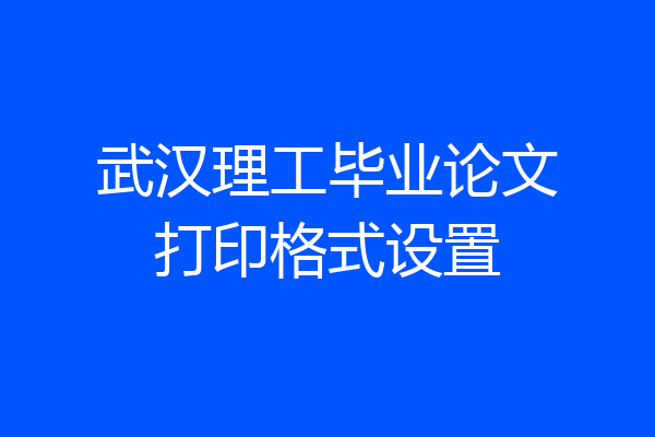武汉理工毕业论文打印格式设置