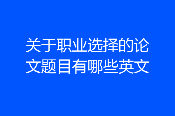 关于职业选择的论文题目有哪些英文