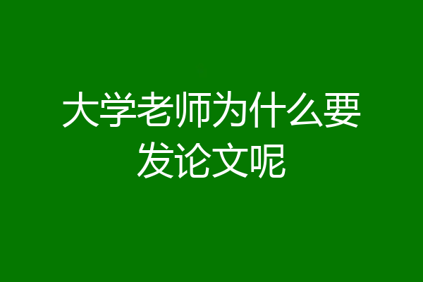 大学老师为什么要发论文呢