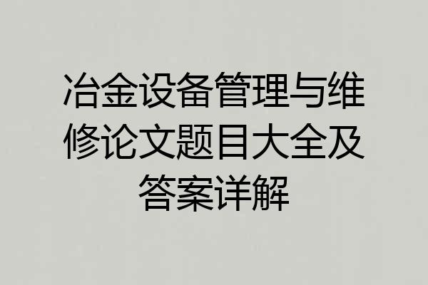 冶金设备管理与维修论文题目大全及答案详解