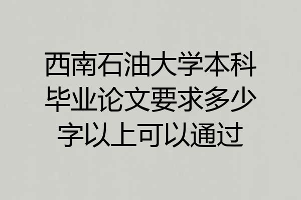 西南石油大学本科毕业论文要求多少字以上可以通过