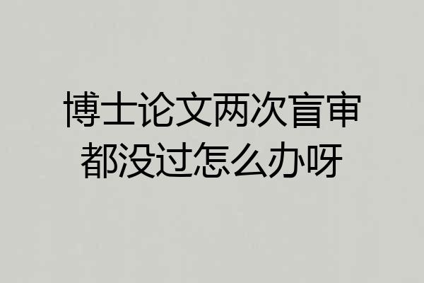博士论文两次盲审都没过怎么办呀