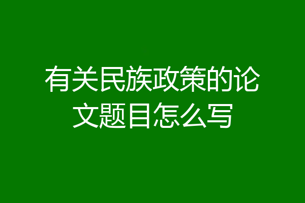 有关民族政策的论文题目怎么写