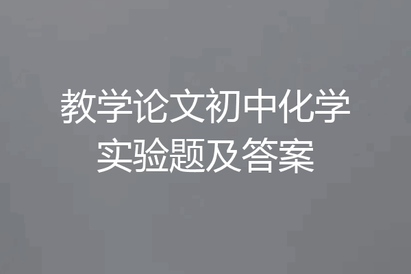 教学论文初中化学实验题及答案