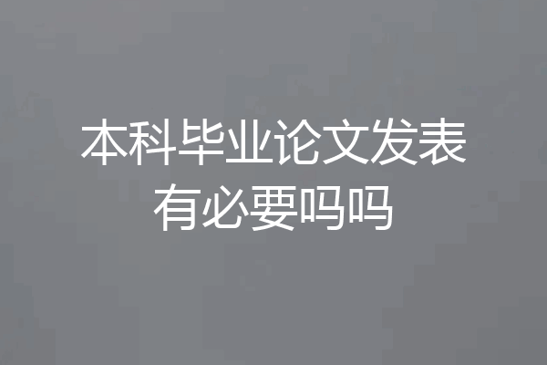 本科毕业论文发表有必要吗吗