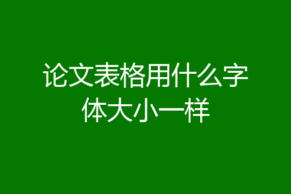 论文表格用什么字体大小一样