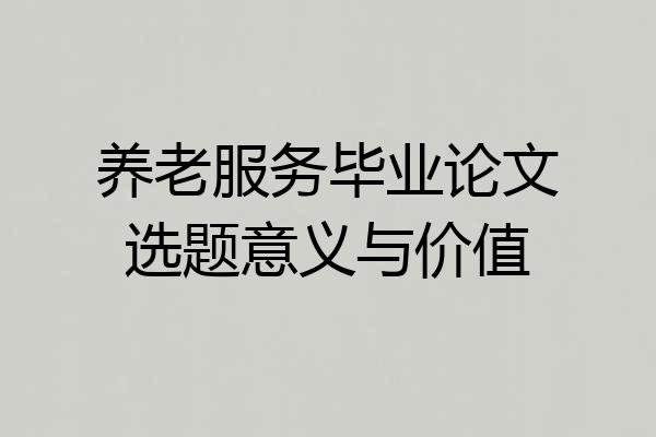 养老服务毕业论文选题意义与价值