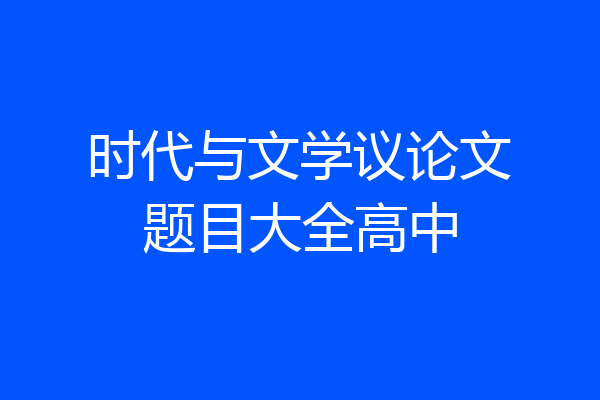 时代与文学议论文题目大全高中