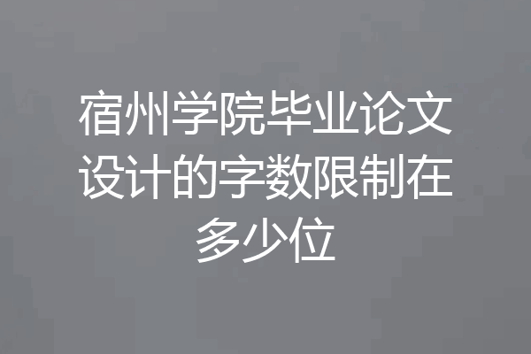 宿州学院毕业论文设计的字数限制在多少位